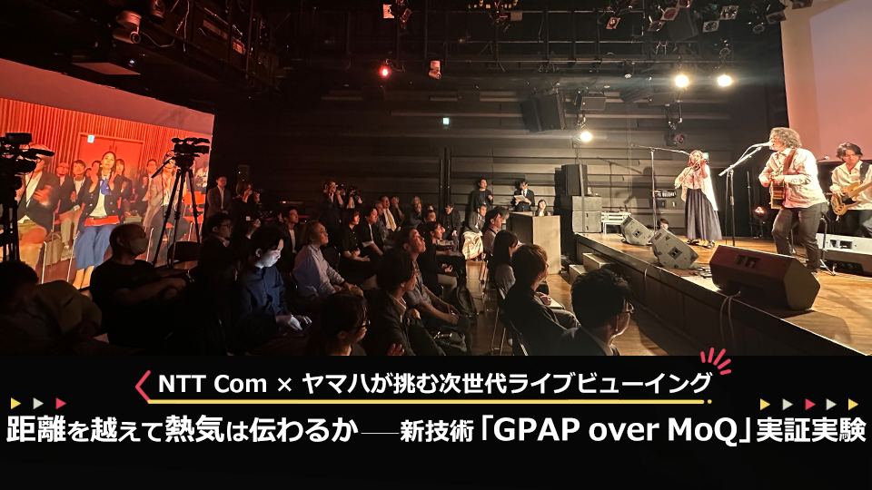 NTTドコモビジネス×ヤマハが挑む次世代ライブビューイング距離を越えて熱気は伝わるか──新技術「GPAP over MoQ」実証実験